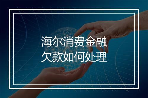海尔消费金融欠款如何处理