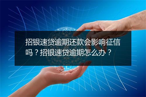 招银速贷逾期还款会影响征信吗？招银速贷逾期怎么办？