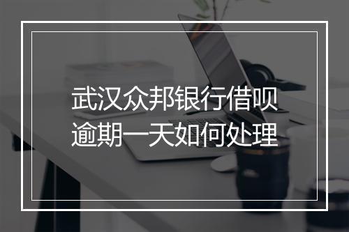 武汉众邦银行借呗逾期一天如何处理