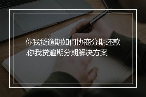 你我贷逾期如何协商分期还款,你我贷逾期分期解决方案