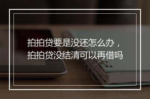 拍拍贷要是没还怎么办，拍拍贷没结清可以再借吗