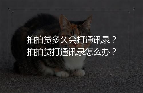拍拍贷多久会打通讯录？拍拍贷打通讯录怎么办？