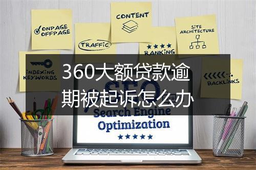 360大额贷款逾期被起诉怎么办