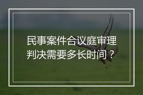 民事案件合议庭审理判决需要多长时间？
