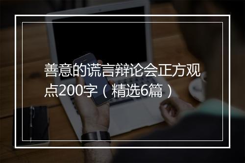 善意的谎言辩论会正方观点200字（精选6篇）
