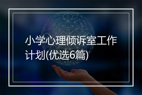 小学心理倾诉室工作计划(优选6篇)