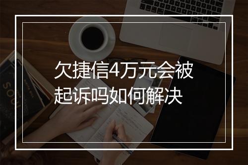 欠捷信4万元会被起诉吗如何解决