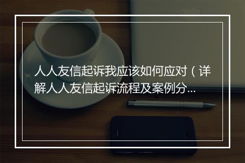 人人友信起诉我应该如何应对（详解人人友信起诉流程及案例分析）