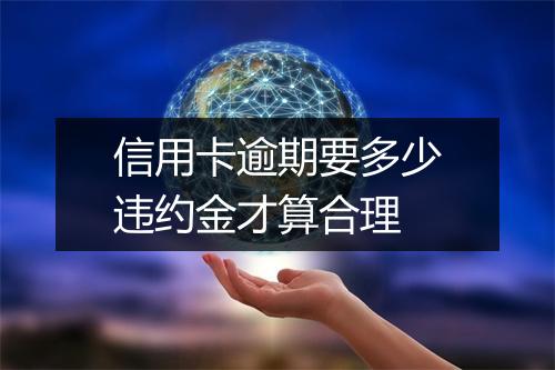 信用卡逾期要多少违约金才算合理