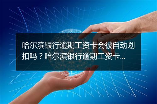 哈尔滨银行逾期工资卡会被自动划扣吗？哈尔滨银行逾期工资卡处理方式解析