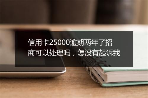 信用卡25000逾期两年了招商可以处理吗，怎没有起诉我