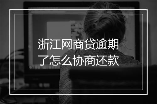 浙江网商贷逾期了怎么协商还款