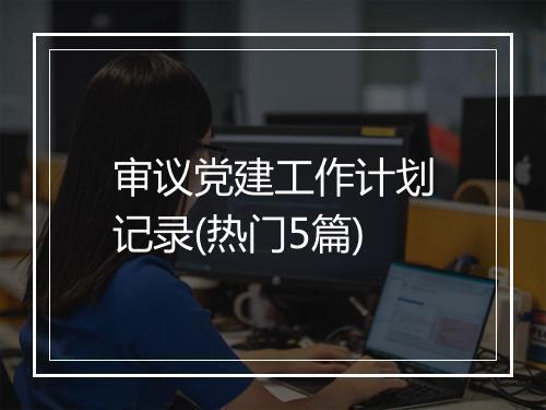 审议党建工作计划记录(热门5篇)