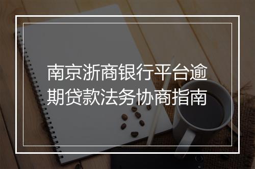 南京浙商银行平台逾期贷款法务协商指南