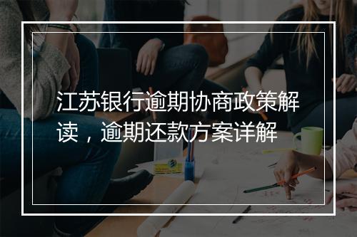 江苏银行逾期协商政策解读，逾期还款方案详解
