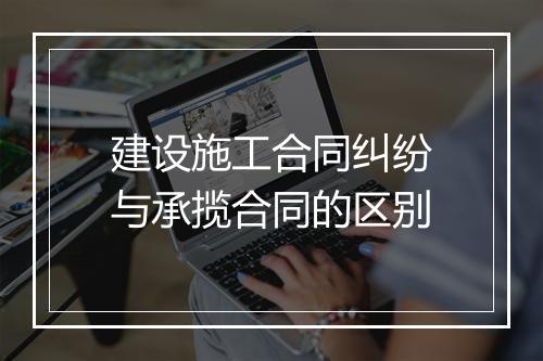 建设施工合同纠纷与承揽合同的区别