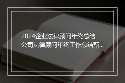 2024企业法律顾问年终总结 公司法律顾问年终工作总结甄选7篇