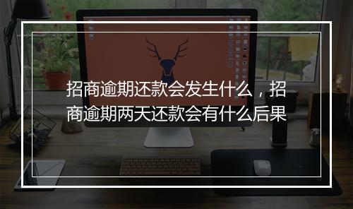 招商逾期还款会发生什么，招商逾期两天还款会有什么后果