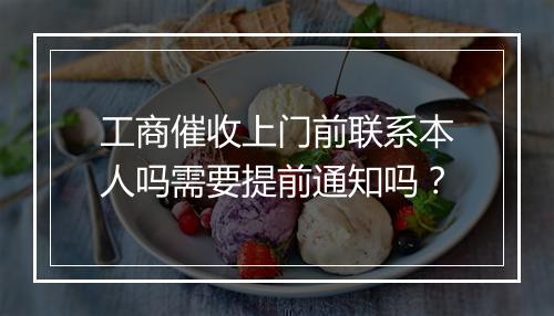 工商催收上门前联系本人吗需要提前通知吗？