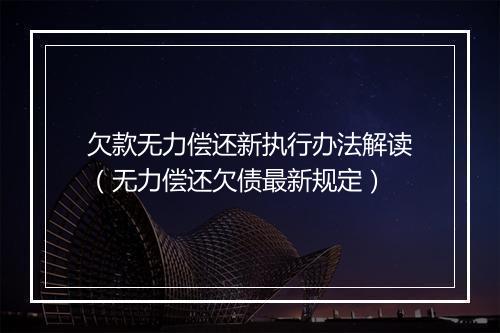 欠款无力偿还新执行办法解读（无力偿还欠债最新规定）