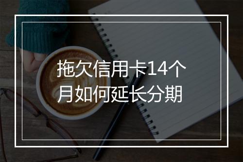 拖欠信用卡14个月如何延长分期