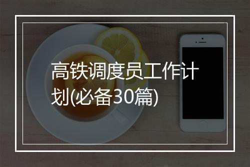 高铁调度员工作计划(必备30篇)