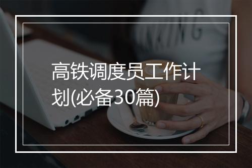 高铁调度员工作计划(必备30篇)