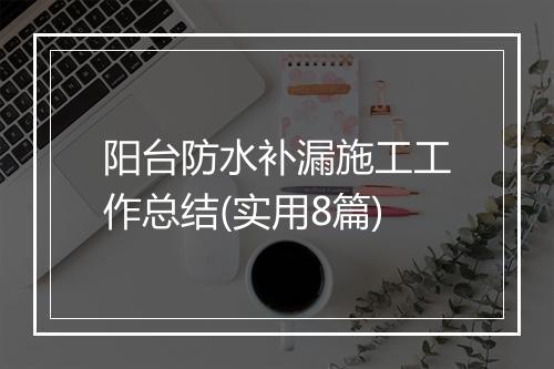 阳台防水补漏施工工作总结(实用8篇)