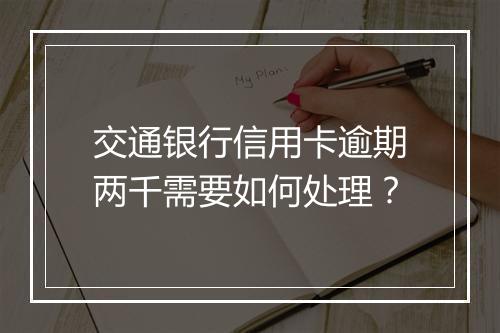 交通银行信用卡逾期两千需要如何处理？