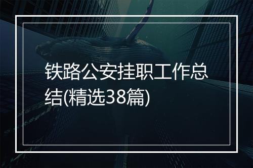 铁路公安挂职工作总结(精选38篇)