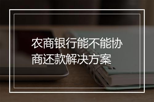 农商银行能不能协商还款解决方案
