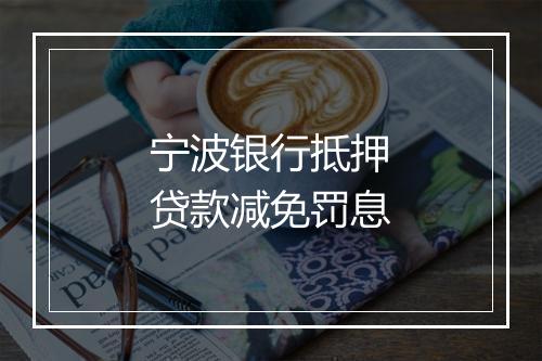 宁波银行抵押贷款减免罚息