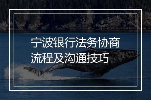 宁波银行法务协商流程及沟通技巧