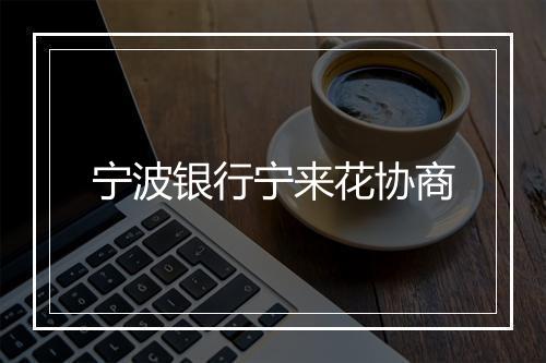 宁波银行宁来花协商