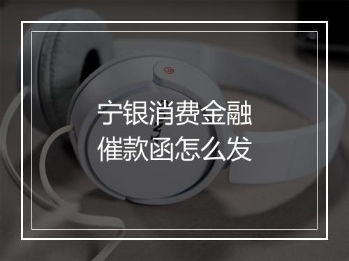 宁银消费金融催款函怎么发