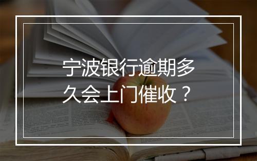 宁波银行逾期多久会上门催收？