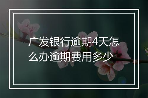 广发银行逾期4天怎么办逾期费用多少