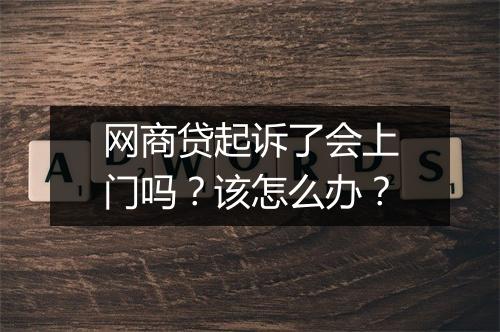 网商贷起诉了会上门吗？该怎么办？