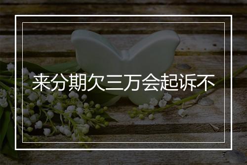 来分期欠三万会起诉不