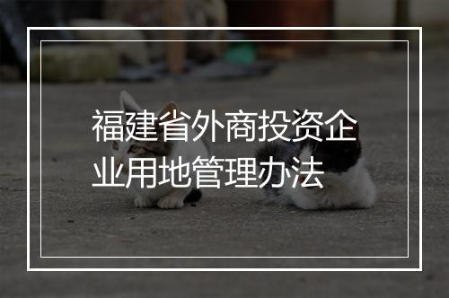 福建省外商投资企业用地管理办法