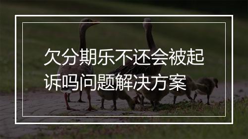 欠分期乐不还会被起诉吗问题解决方案