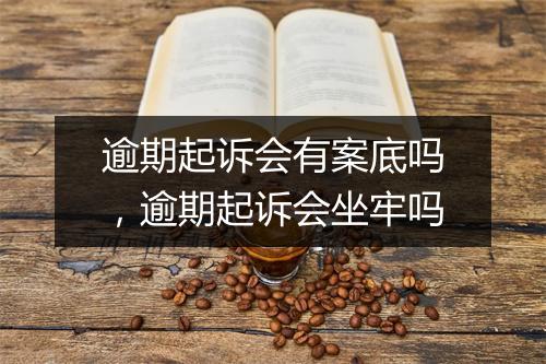 逾期起诉会有案底吗，逾期起诉会坐牢吗