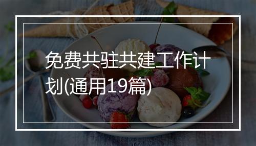 免费共驻共建工作计划(通用19篇)