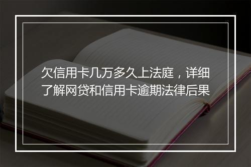 欠信用卡几万多久上法庭，详细了解网贷和信用卡逾期法律后果