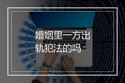 婚姻里一方出轨犯法的吗