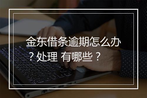 金东借条逾期怎么办？处理 有哪些？