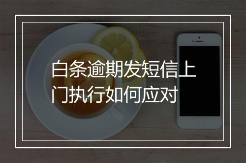 白条逾期发短信上门执行如何应对