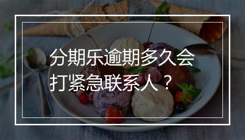 分期乐逾期多久会打紧急联系人？