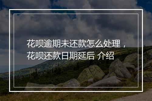 花呗逾期未还款怎么处理，花呗还款日期延后 介绍