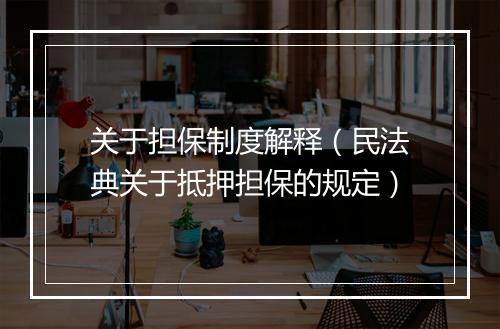 关于担保制度解释（民法典关于抵押担保的规定）